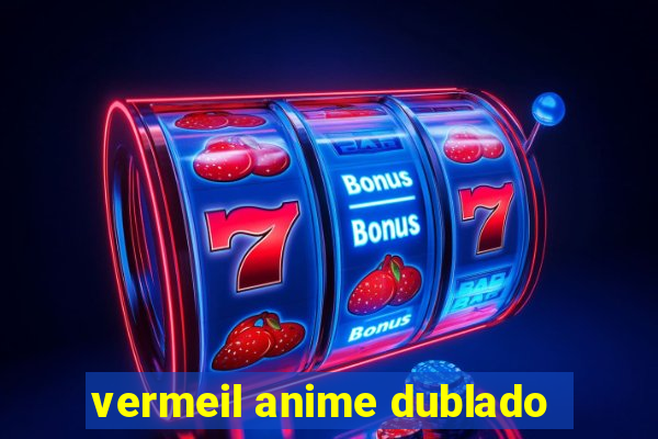 vermeil anime dublado